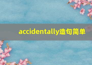 accidentally造句简单