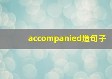 accompanied造句子