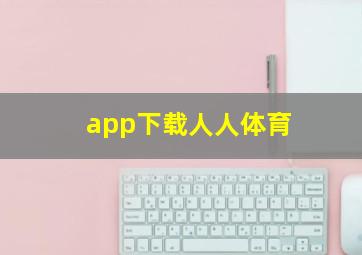 app下载人人体育