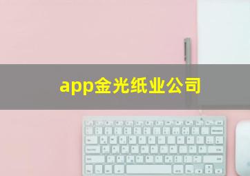 app金光纸业公司