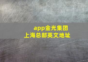 app金光集团上海总部英文地址