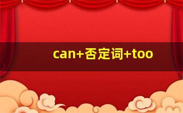 can+否定词+too