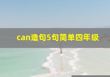 can造句5句简单四年级