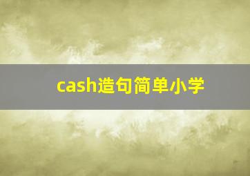 cash造句简单小学