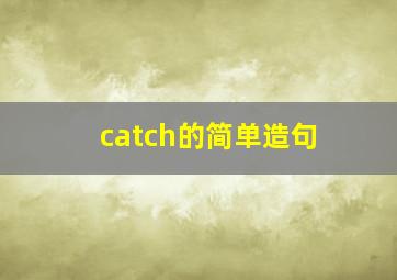 catch的简单造句