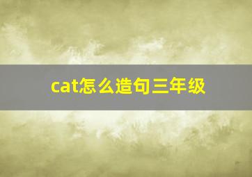 cat怎么造句三年级