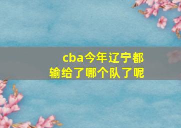 cba今年辽宁都输给了哪个队了呢