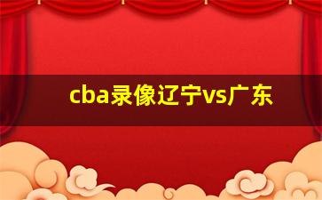 cba录像辽宁vs广东