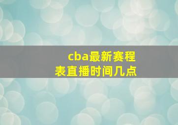 cba最新赛程表直播时间几点