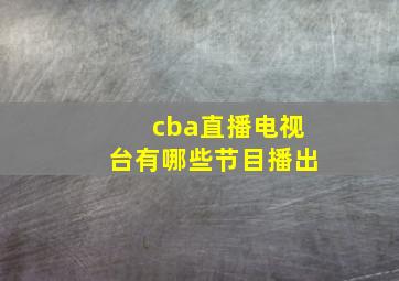 cba直播电视台有哪些节目播出