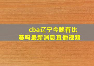 cba辽宁今晚有比赛吗最新消息直播视频