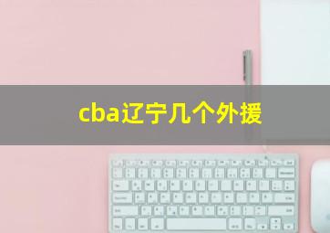 cba辽宁几个外援