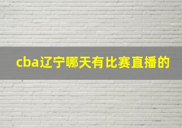 cba辽宁哪天有比赛直播的