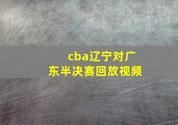 cba辽宁对广东半决赛回放视频