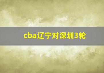 cba辽宁对深圳3轮