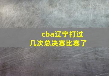 cba辽宁打过几次总决赛比赛了