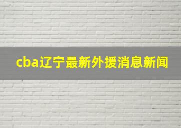 cba辽宁最新外援消息新闻