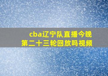 cba辽宁队直播今晚第二十三轮回放吗视频