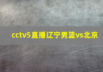 cctv5直播辽宁男篮vs北京