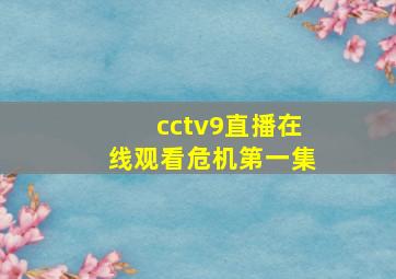 cctv9直播在线观看危机第一集