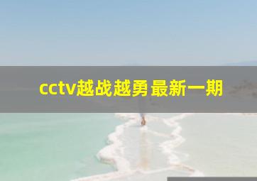 cctv越战越勇最新一期