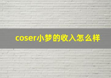 coser小梦的收入怎么样