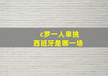 c罗一人单挑西班牙是哪一场