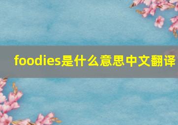 foodies是什么意思中文翻译