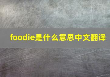 foodie是什么意思中文翻译