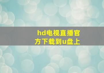 hd电视直播官方下载到u盘上