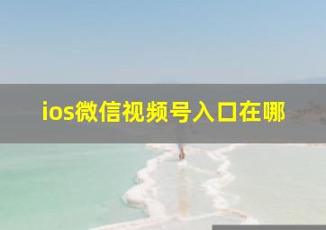 ios微信视频号入口在哪