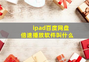 ipad百度网盘倍速播放软件叫什么