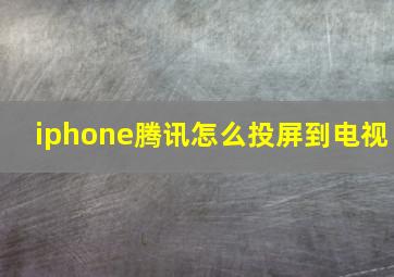 iphone腾讯怎么投屏到电视