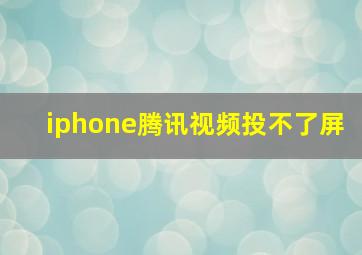 iphone腾讯视频投不了屏