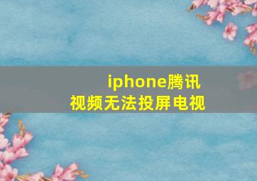 iphone腾讯视频无法投屏电视