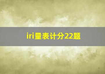 iri量表计分22题