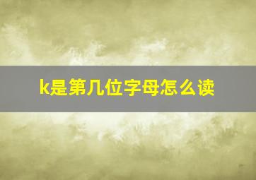 k是第几位字母怎么读