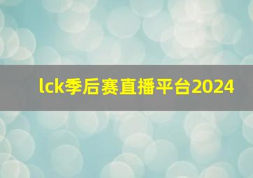 lck季后赛直播平台2024