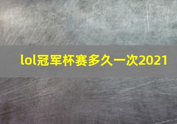 lol冠军杯赛多久一次2021