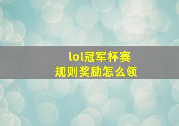 lol冠军杯赛规则奖励怎么领