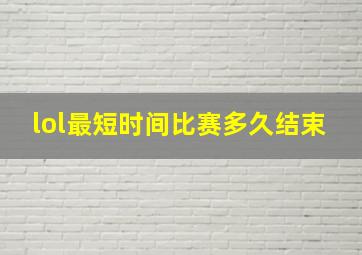 lol最短时间比赛多久结束