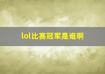 lol比赛冠军是谁啊