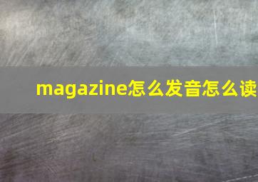 magazine怎么发音怎么读