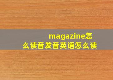 magazine怎么读音发音英语怎么读