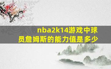 nba2k14游戏中球员詹姆斯的能力值是多少