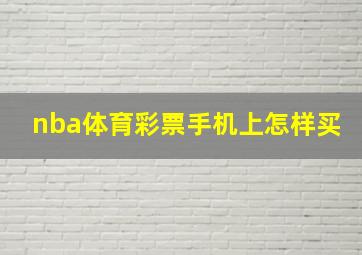 nba体育彩票手机上怎样买