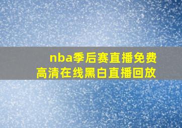 nba季后赛直播免费高清在线黑白直播回放