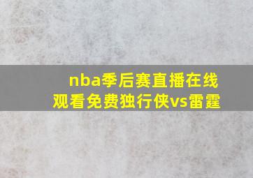 nba季后赛直播在线观看免费独行侠vs雷霆