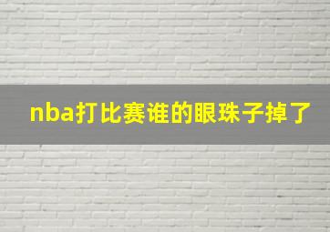 nba打比赛谁的眼珠子掉了