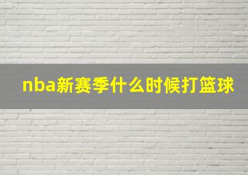 nba新赛季什么时候打篮球